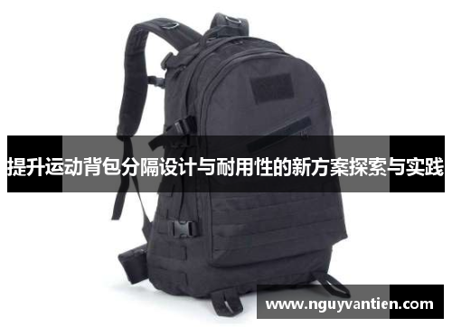 提升运动背包分隔设计与耐用性的新方案探索与实践